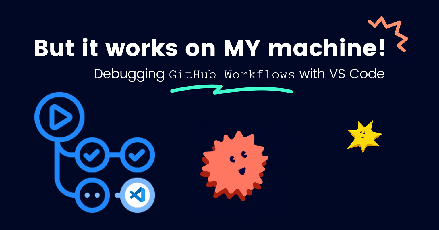 But it works on MY machine! Debugging GitHub Workflows with VS Code.
